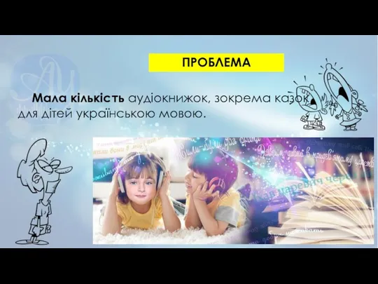 ПРОБЛЕМА Мала кількість аудіокнижок, зокрема казок для дітей українською мовою.
