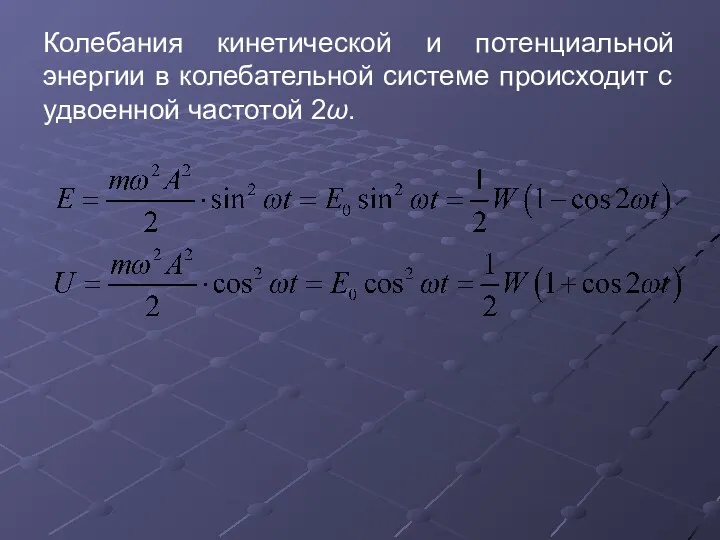 Колебания кинетической и потенциальной энергии в колебательной системе происходит с удвоенной частотой 2ω.