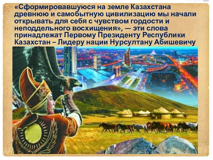 «Сформировавшуюся на земле Казахстана древнюю и самобытную цивилизацию мы начали