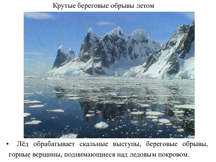 Лёд обрабатывает скальные выступы, береговые обрывы, горные вершины, поднимающиеся над ледовым покровом. Крутые береговые обрывы летом