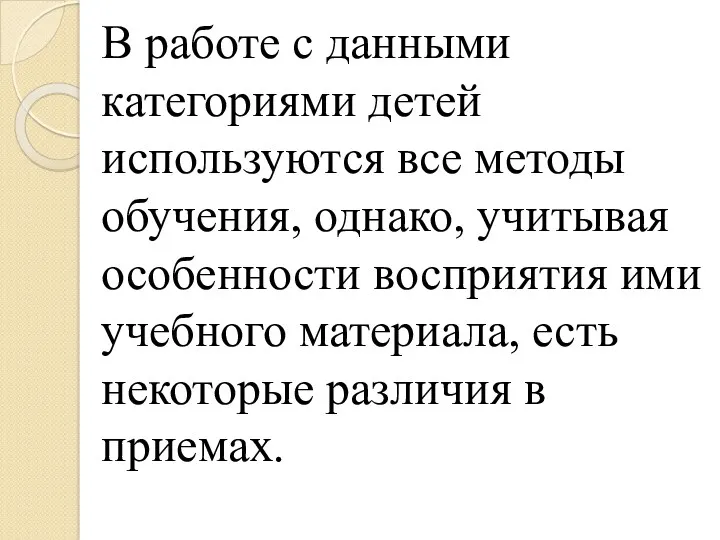 В работе с данными категориями детей используются все методы обучения,