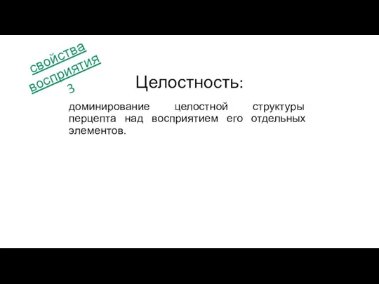 доминирование целостной структуры перцепта над восприятием его отдельных элементов. Целостность: свойства восприятия 3