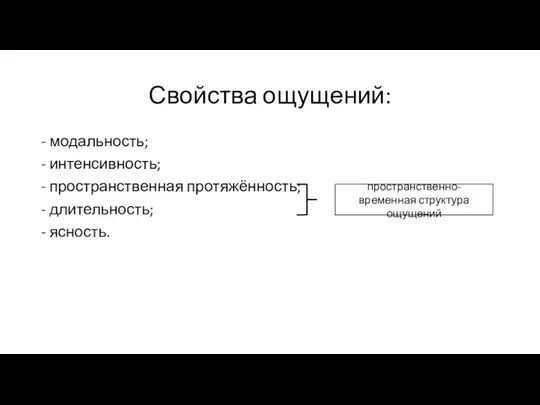 - модальность; - интенсивность; - пространственная протяжённость; - длительность; - ясность. Свойства ощущений: пространственно-временная структура ощущений