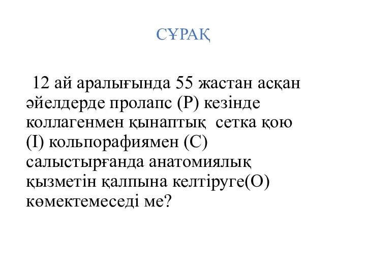 СҰРАҚ 12 ай аралығында 55 жастан асқан әйелдерде пролапс (Р)