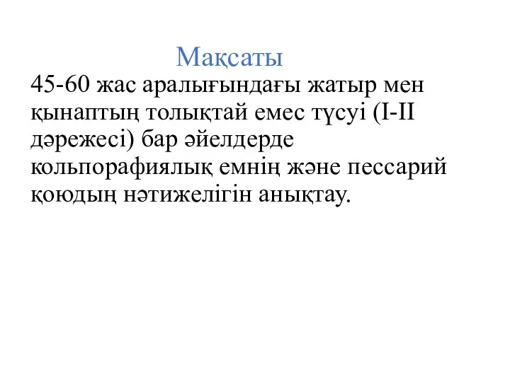 Мақсаты 45-60 жас аралығындағы жатыр мен қынаптың толықтай емес түсуі