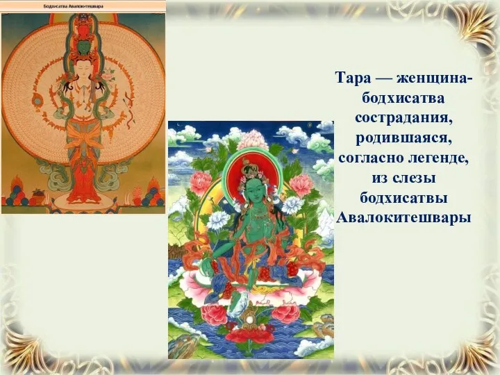 Тара — женщина-бодхисатва сострадания, родившаяся, согласно легенде, из слезы бодхисатвы Авалокитешвары