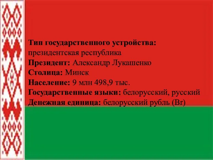 Тип государственного устройства: президентская республика Президент: Александр Лукашенко Столица: Минск