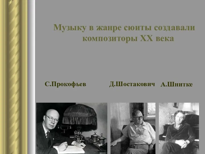 Музыку в жанре сюиты создавали композиторы XX века \ Аль С.Прокофьев Д.Шостакович А.Шнитке