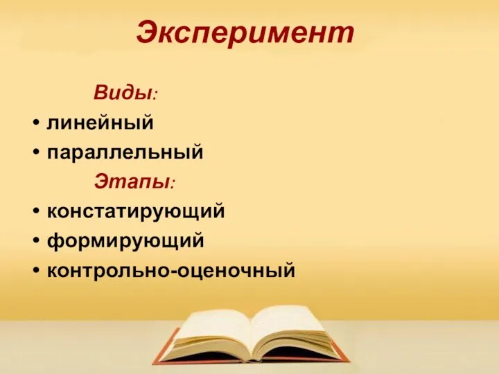 Эксперимент Виды: линейный параллельный Этапы: констатирующий формирующий контрольно-оценочный