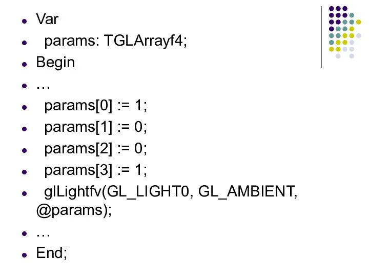 Var params: TGLArrayf4; Begin … params[0] := 1; params[1] := 0; params[2] :=