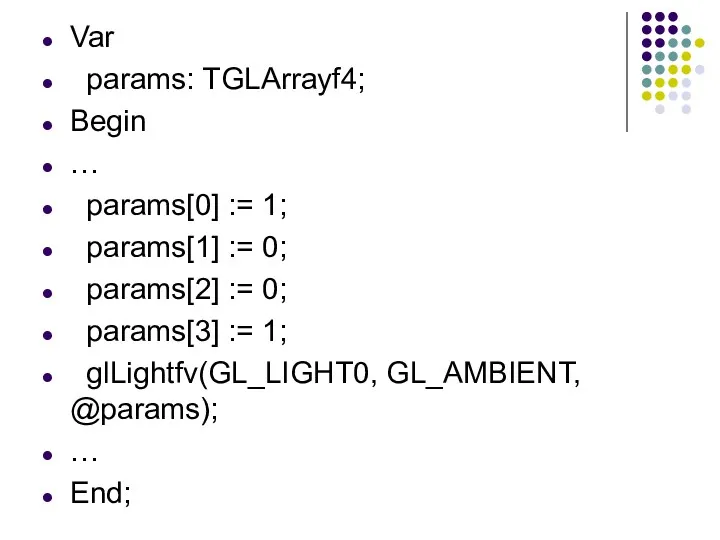 Var params: TGLArrayf4; Begin … params[0] := 1; params[1] :=