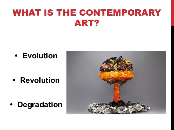 WHAT IS THE CONTEMPORARY ART? Evolution Revolution Degradation