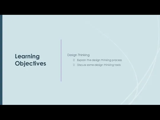 Learning Objectives Design Thinking Explain the design thinking process Discuss some design thinking tools
