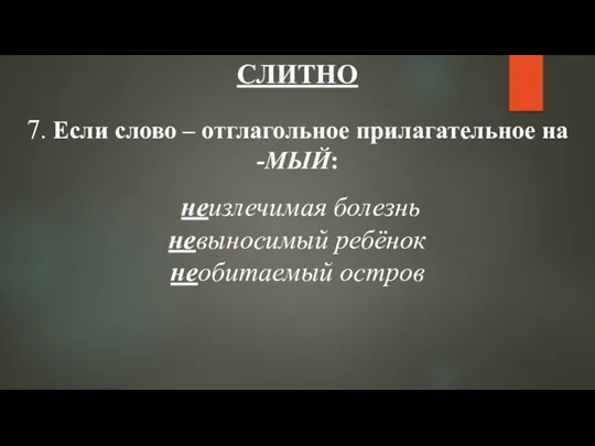 СЛИТНО 7. Если слово – отглагольное прилагательное на -МЫЙ: неизлечимая болезнь невыносимый ребёнок необитаемый остров