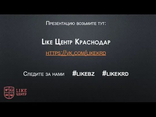 Презентацию возьмите тут: Like Центр Краснодар https://vk.com/likekrd Следите за нами #likebz #likekrd