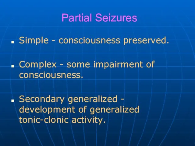 Partial Seizures Simple - consciousness preserved. Complex - some impairment