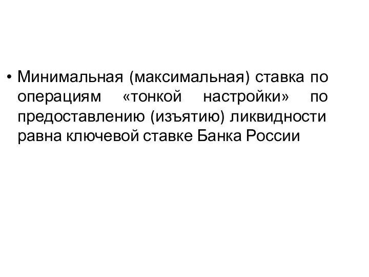 Минимальная (максимальная) ставка по операциям «тонкой настройки» по предоставлению (изъятию) ликвидности равна ключевой ставке Банка России