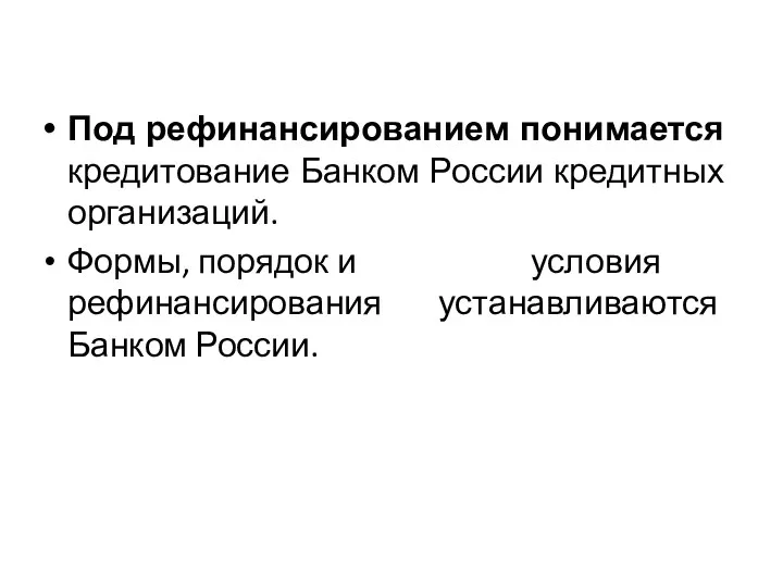 Под рефинансированием понимается кредитование Банком России кредитных организаций. Формы, порядок и условия рефинансирования устанавливаются Банком России.