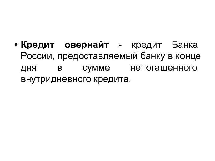 Кредит овернайт - кредит Банка России, предоставляемый банку в конце дня в сумме непогашенного внутридневного кредита.