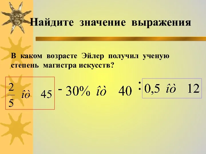 Найдите значение выражения - : В каком возрасте Эйлер получил ученую степень магистра искусств?