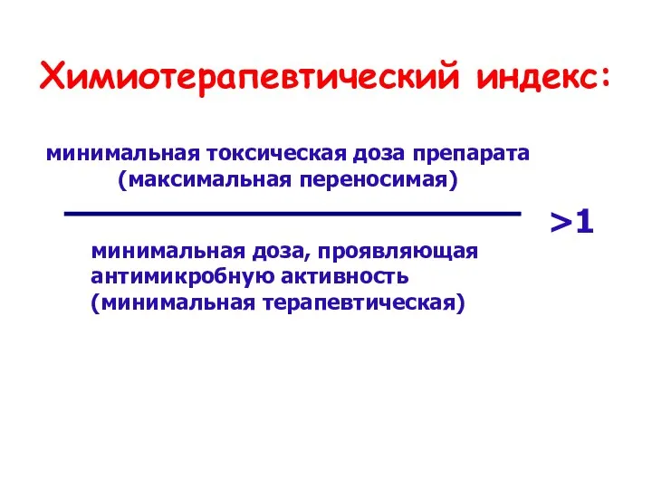 Химиотерапевтический индекс: минимальная токсическая доза препарата (максимальная переносимая) минимальная доза, проявляющая антимикробную активность (минимальная терапевтическая) >1