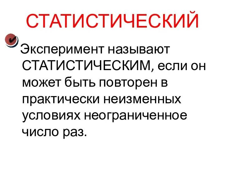 СТАТИСТИЧЕСКИЙ Эксперимент называют СТАТИСТИЧЕСКИМ, если он может быть повторен в