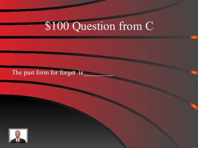 $100 Question from C The past form for forget is_________