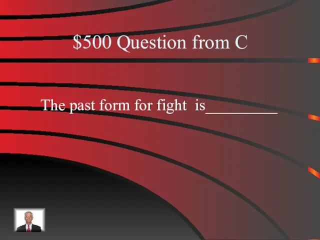 $500 Question from C The past form for fight is_________