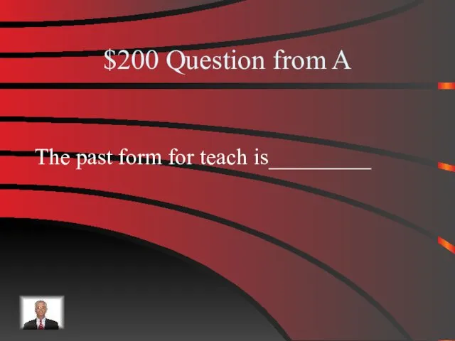 $200 Question from A The past form for teach is_________