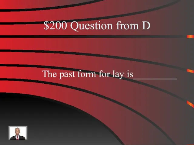 $200 Question from D The past form for lay is_________