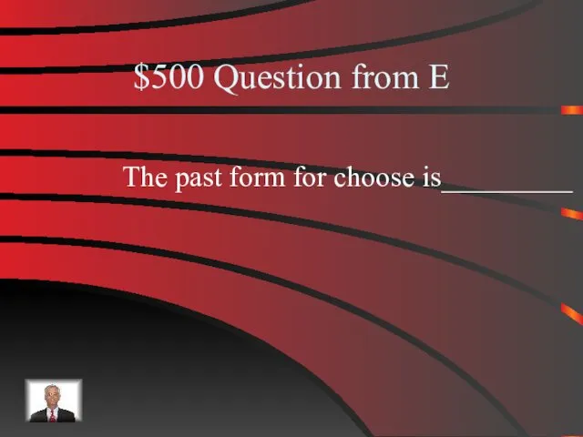 $500 Question from E The past form for choose is_________