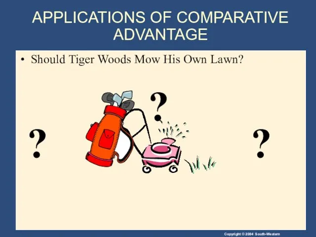 APPLICATIONS OF COMPARATIVE ADVANTAGE ? ? ? Should Tiger Woods Mow His Own Lawn?