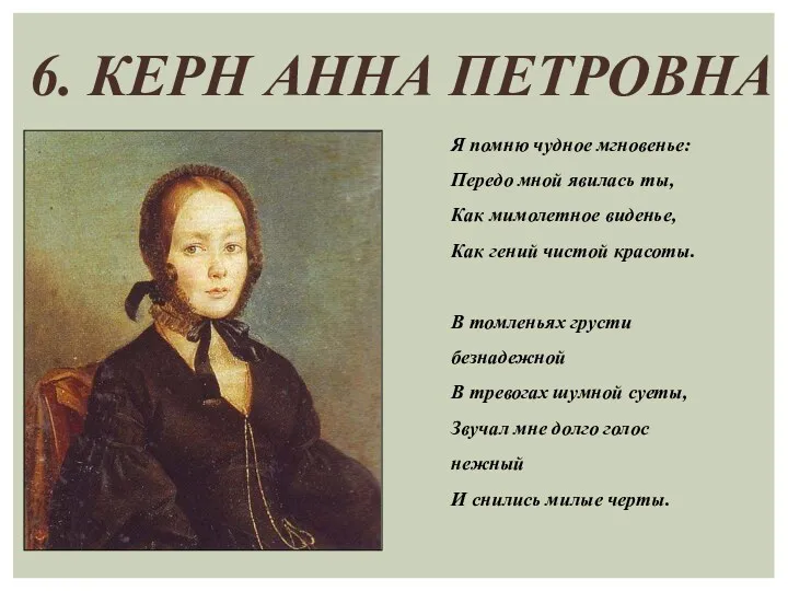 6. КЕРН АННА ПЕТРОВНА Я помню чудное мгновенье: Передо мной явилась ты, Как