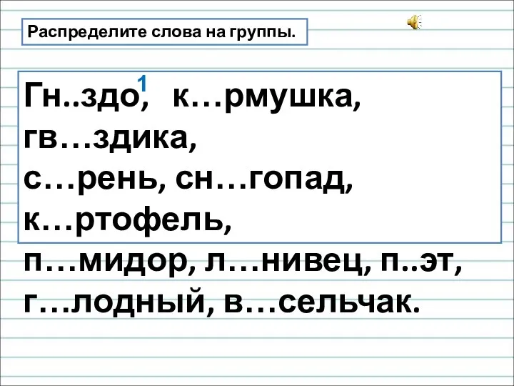 Распределите слова на группы. Гн..здо, к…рмушка, гв…здика, с…рень, сн…гопад, к…ртофель, п…мидор, л…нивец, п..эт, г…лодный, в…сельчак. 1