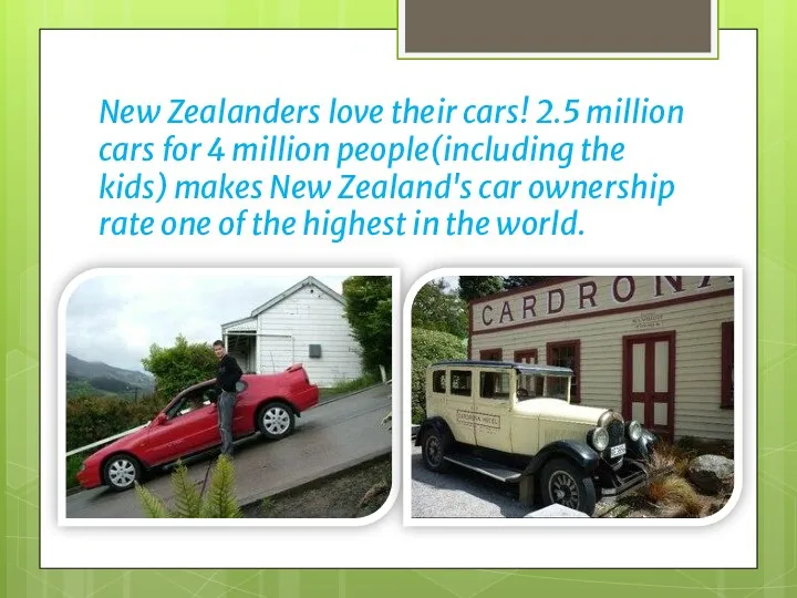 New Zealanders love their cars! 2.5 million cars for 4 million people(including the