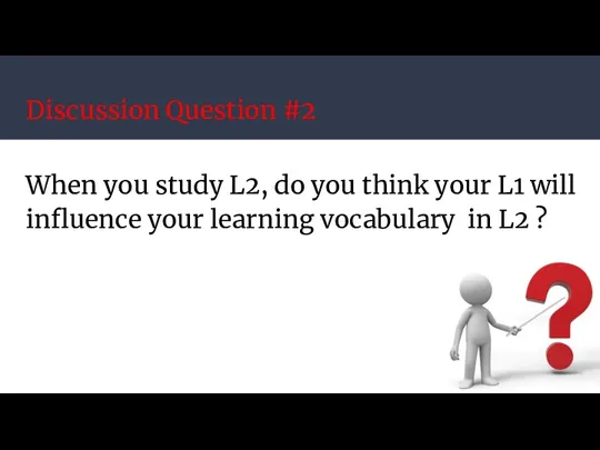 Discussion Question #2 When you study L2, do you think