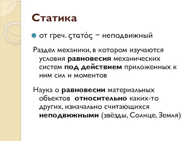Статика от греч. ςτατός − неподвижный Раздел механики, в котором изучаются условия равновесия