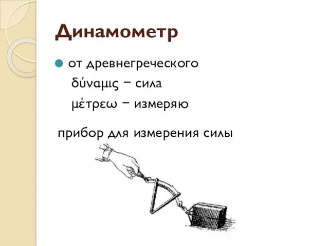 Динамометр от древнегреческого δύναμις − сила μέτρεω − измеряю прибор для измерения силы