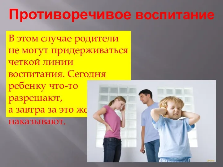 Противоречивое воспитание В этом случае родители не могут придерживаться четкой