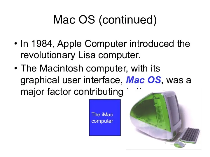Mac OS (continued) In 1984, Apple Computer introduced the revolutionary Lisa computer. The