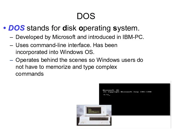 DOS DOS stands for disk operating system. Developed by Microsoft