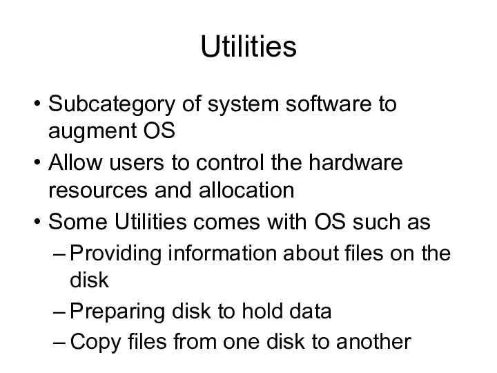 Utilities Subcategory of system software to augment OS Allow users