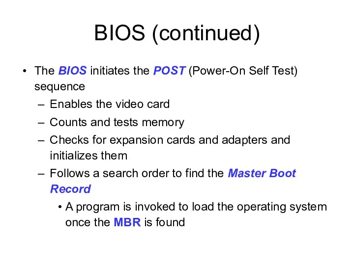 BIOS (continued) The BIOS initiates the POST (Power-On Self Test) sequence Enables the