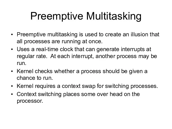 Preemptive Multitasking Preemptive multitasking is used to create an illusion that all processes
