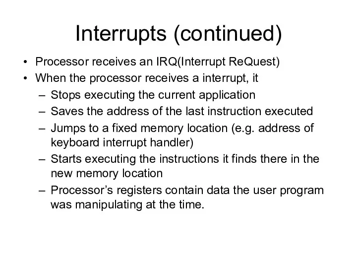 Interrupts (continued) Processor receives an IRQ(Interrupt ReQuest) When the processor
