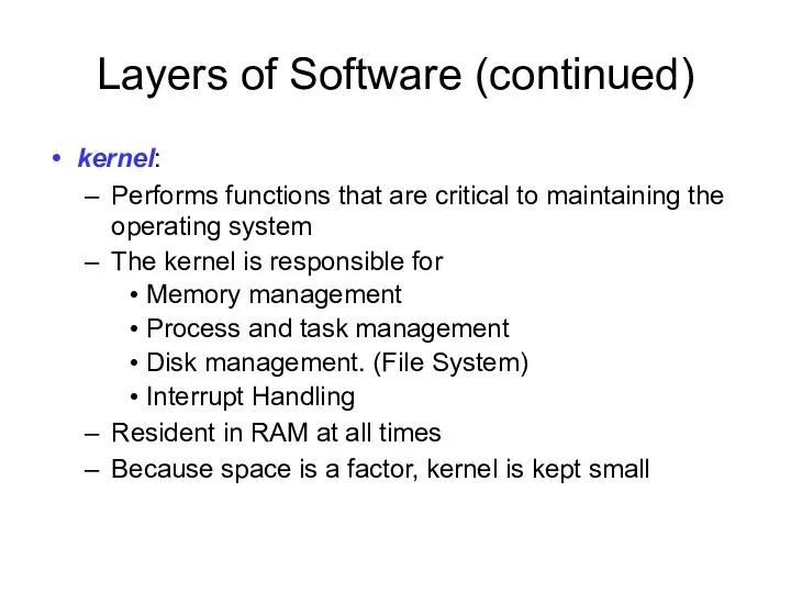 Layers of Software (continued) kernel: Performs functions that are critical to maintaining the