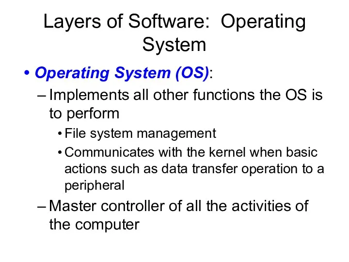 Layers of Software: Operating System Operating System (OS): Implements all