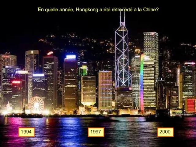 En quelle année, Hongkong a été rétrocédé à la Chine? 1994 1997 2000