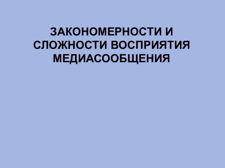 ЗАКОНОМЕРНОСТИ И СЛОЖНОСТИ ВОСПРИЯТИЯ МЕДИАСООБЩЕНИЯ