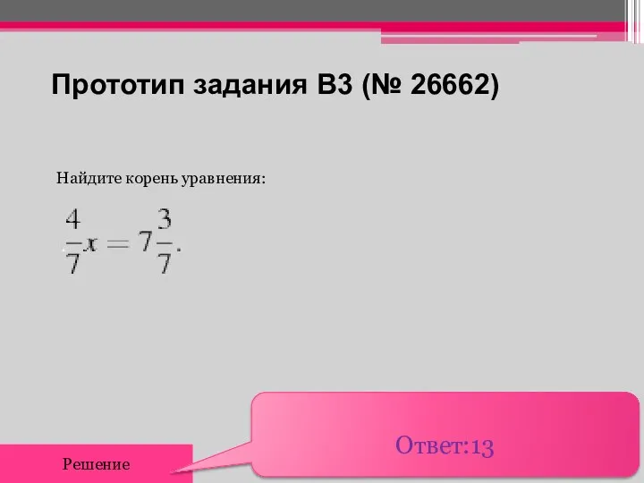 Прототип задания B3 (№ 26662) Найдите корень уравнения: Решение Ответ:13